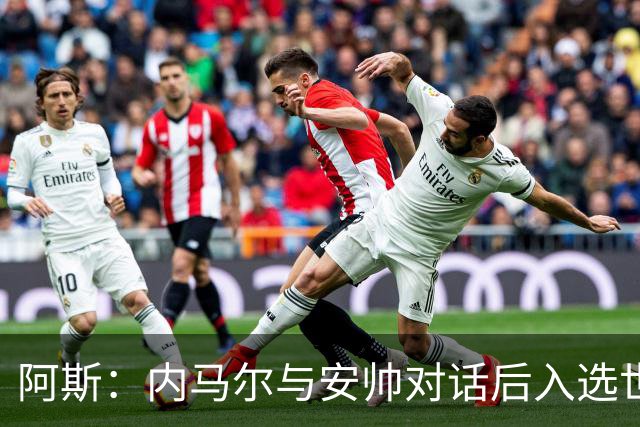 阿斯：内马尔与安帅对话后入选世界杯名单 入选经济因素不容忽视